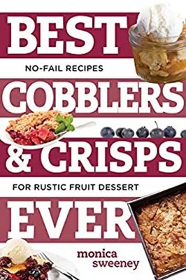 Best Cobblers and Crisps Ever : No-Fail Recipes for Rustic Fruit