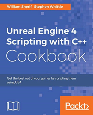 Unreal Engine 4 Scripting with C++ Cookbook -  NEW Stephen Whittle 2016