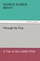 G. A. Henty | Through The Fray A Tale Of The Luddite Riots | Taschenbuch (2011)