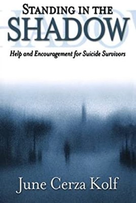Standing in the Shadow : Help and Encouragement for Suicide Survi