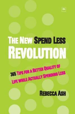 The New Spend Less Revolution: 365 Tips for a Better Quality of Life While Actua