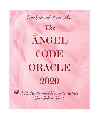 The Angel Code Oracle 2020: A 12-Month Angel Journey to Activate Your Infinite H