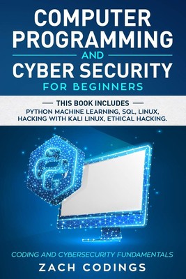 Computer Programming And Cyber Security for Beginners: This Book Includes: Pyth,