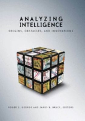 Analyzing Intelligence : Origins, Obstacles, and Innovations Pape