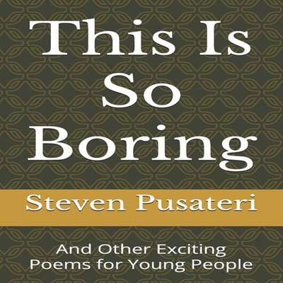 This Is So Boring And Other Exciting Poems for Young People Steve