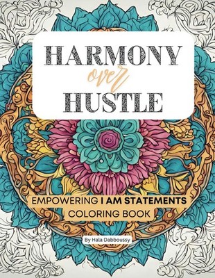 Harmony over Hustle: Empowering I AM Statements Coloring book for Adults and...