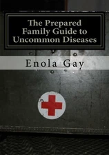 THE PREPARED FAMILY GUIDE TO UNCOMMON DISEASES By Enola Gay & Maid Elizabeth