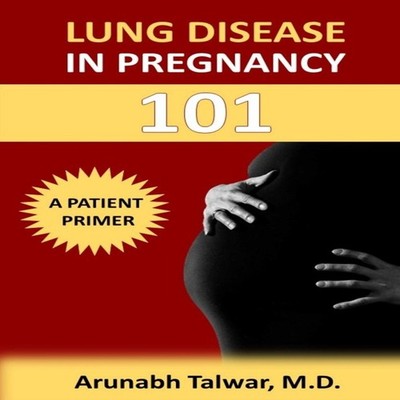 Lung Disease in Pregnancy 101 A Patient Primer Talwar M.D. Arunab
