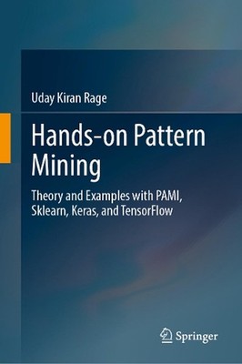 Hands-on Pattern Mining: Theory and Examples with PAMI, Sklearn, Keras, and Tens
