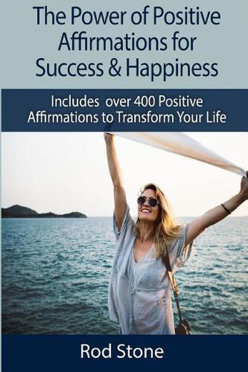 The Power of Positive Affirmations for Success & Happiness: Includes Over 400 Po