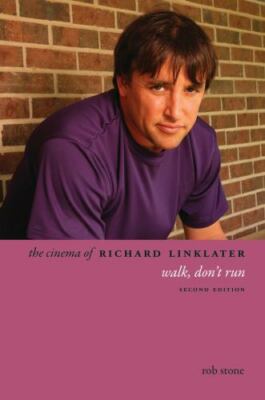 The Cinema of Richard Linklater: Walk, Don't Run (Directors' Cuts), Stone, Rob, 