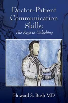 Doctor-Patient Communication Skills: The Keys to Unlocking by MD Bush, Howard S