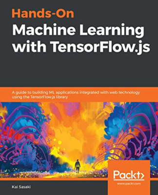 Praktisches maschinelles Lernen mit TensorFlow.js: Eine Anleitung - NEU Kai Sasaki 2019