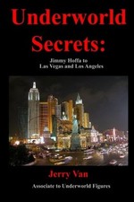 UNDERWORLD SECRETS: JIMMY HOFFA TO LAS VEGAS By Jerry Van Hoorelbeke *BRAND NEW*