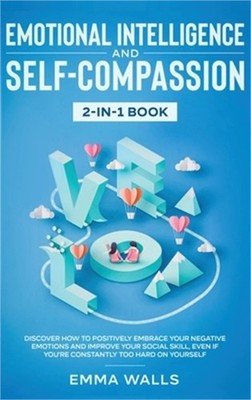 Emotional Intelligence and Self-Compassion 2-in-1 Book: Discover How to Positive