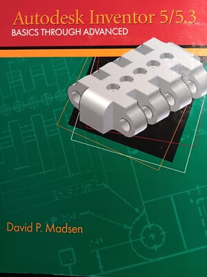 AUTODESK INVENTOR 5/5.3: BASICS THROUGH ADVANCED By David P. Madsen & David P Fs