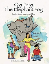 OGI BOGI, THE ELEPHANT YOGI: STORIES ABOUT YOGA FOR By Elizabeth Gibbs EXCELLENT