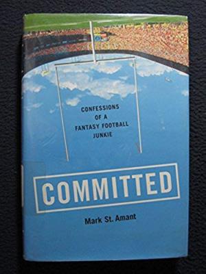 Committed: Confessions of a Fantasy Football Junkie [Aug 31, 2004] St. Amant, ..