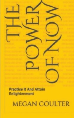 The Power Of Now - Practice It And Attain Enlightenment