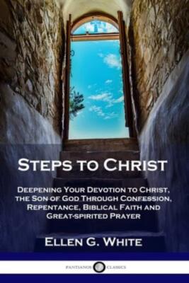 Steps To Christ: Deepening Your Devotion To Christ, The Son Of God Through ...