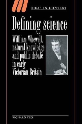 Defining Science: William Whewell, Natural Knowledge and Public Debate in Early
