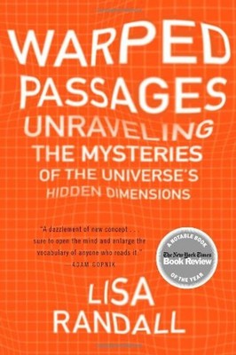 Warped Passages: Unraveling the Mysteries of the Universe's Hidden Dimensions -