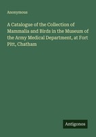 A Catalogue Of The Collection Of Mammalia And Birds In The Museum Of The Army Me