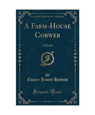A Farm-House Cobweb: A Novel [Classic Reprint], Emory James Haynes