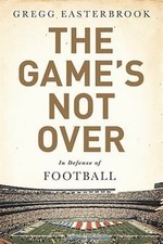 The Game's Not Over : In Defense of Football Hardcover Gregg East