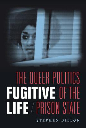 Thumbnail - Fugitive Life: The Queer Politics Of The Prison State By Dillon,