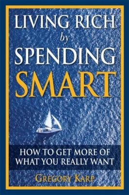 Living Rich by Spending Smart : How to Get More of What You Reall