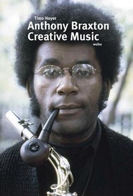 Anthony Braxton. Creative Music Timo Hoyer