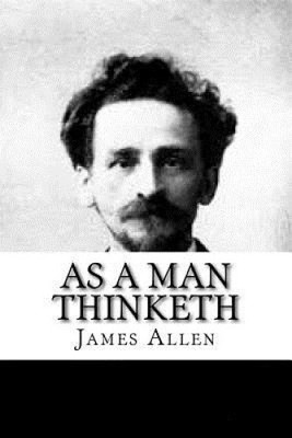 As a Man Thinketh by Associate Professor of Philosophy James Allen