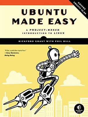 UBUNTU MADE EASY: A PROJECT-BASED INTRODUCTION TO LINUX By Rickford Grant & Phil