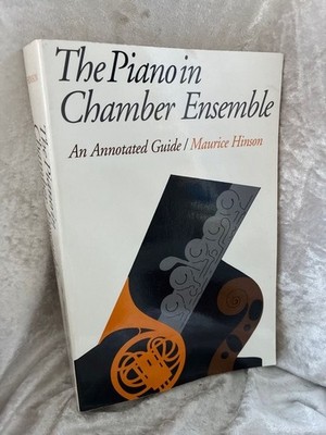 The Piano in Chamber Ensemble: An Annotated Guide Hinson, Maurice: