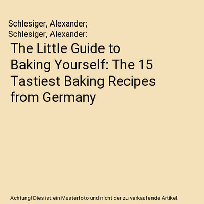 The Little Guide to Baking Yourself: The 15 Tastiest Baking Recipes from Germany