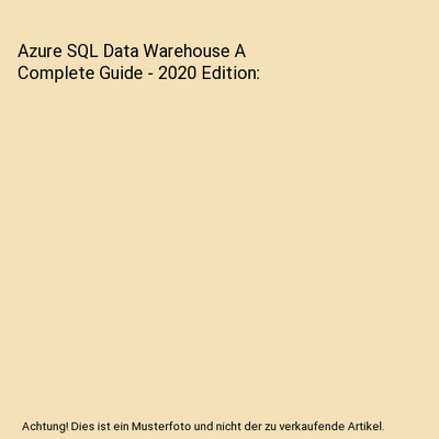 Azure SQL Data Warehouse A Complete Guide - 2020 Edition, Gerardus Blokdyk