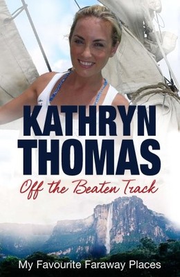 Off the Beaten Track: My Favourite Faraway Places,Kathryn Thomas
