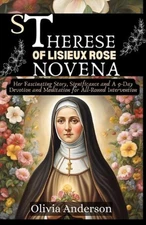 St Therese of Lisieux Rose Novena: Her Fascinating Story, Significance and A 9-D