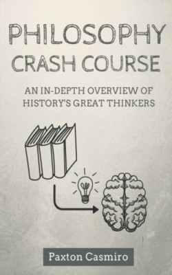 Philosophy Crash Course: An In-Depth Overview of Histor - Paperback NEW Casmiro,