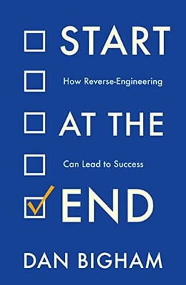 Start at the End: How Reverse-Engineeri..., Bigham, Dan
