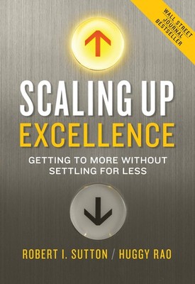 Scaling Up Excellence: Getting to More Without Settling for Less - Sutton, R...