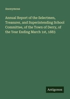 Annual Report Of The Selectmen, Treasurer, And Superintending School Committee,