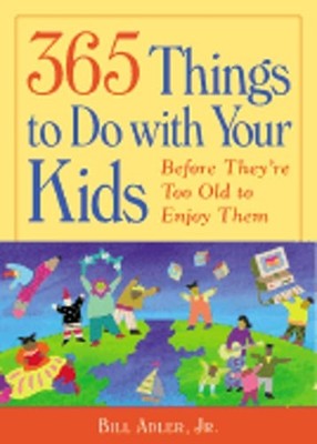 365 Things to Do with Your Kids: Before They Are to Old to Enjoy Them by Adler