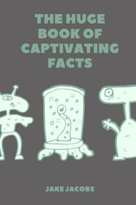 The Huge Book of Captivating Facts -  NEW JAKE. JACOBS 2023-06-14
