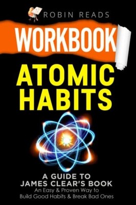 Workbook: Atomic Habits: A guide to James Clear's Book: An Easy & Proven Way...