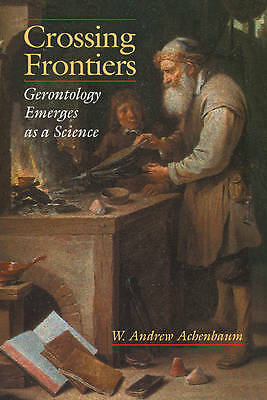 Crossing Frontiers Gerontology Emerges as a Science Achenbaum Hardback