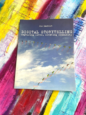 Digital Storytelling: Capturing Lives, Creating Community, Second Edition 2006