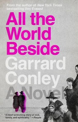 All the World Beside: A Novel by Garrard Conley