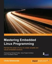 Mastering Embedded Linux Programming: Harness the power of Linux to create: New